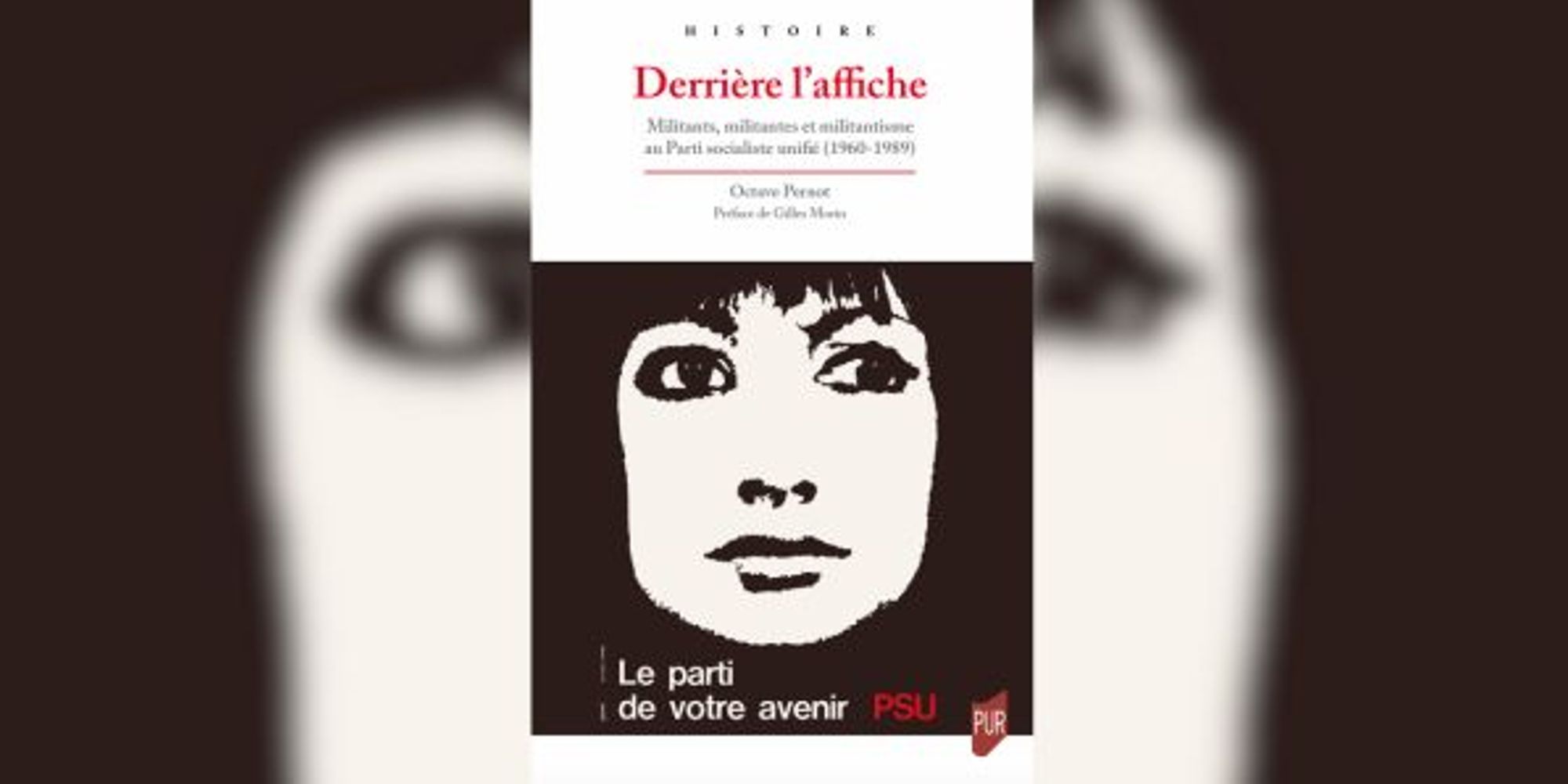 Derrière l’affiche. Militants, militantes et militantisme au Parti socialiste unifié (1960-1989)